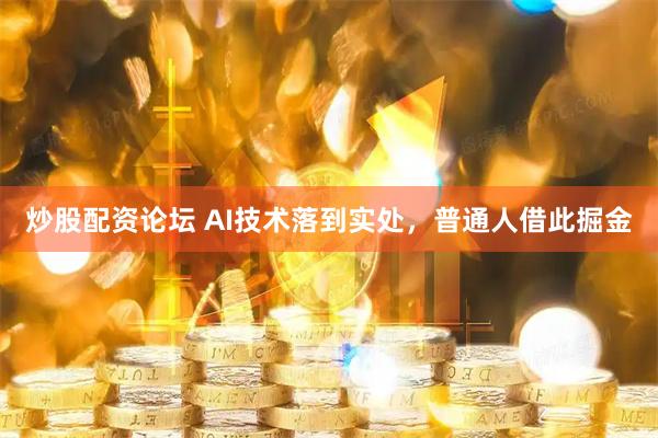 炒股配资论坛 AI技术落到实处，普通人借此掘金